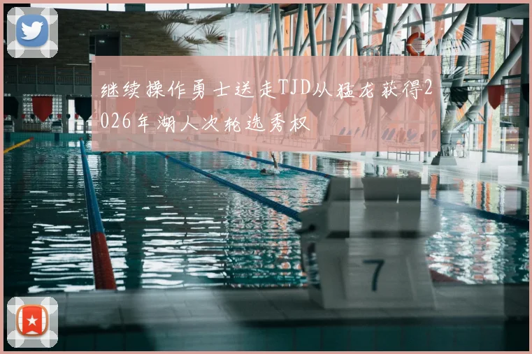 继续操作勇士送走TJD从猛龙获得2026年湖人次轮选秀权